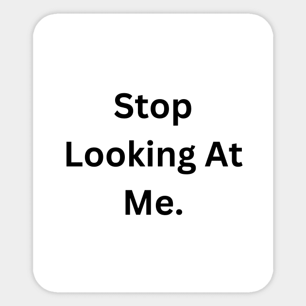 Stop Looking At Me. Sticker by RandomSentenceGenerator